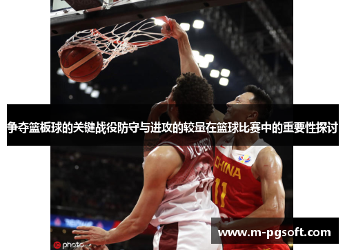 争夺篮板球的关键战役防守与进攻的较量在篮球比赛中的重要性探讨