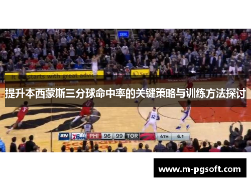 提升本西蒙斯三分球命中率的关键策略与训练方法探讨