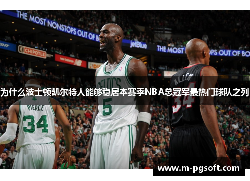 为什么波士顿凯尔特人能够稳居本赛季NBA总冠军最热门球队之列