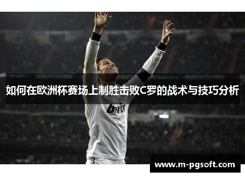 如何在欧洲杯赛场上制胜击败C罗的战术与技巧分析